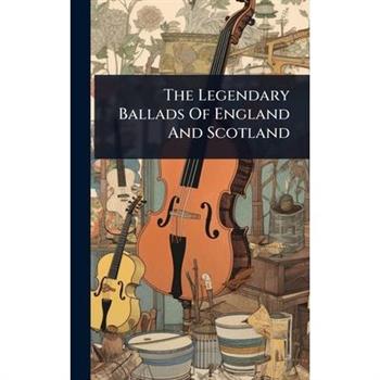The Legendary Ballads Of England And Scotland