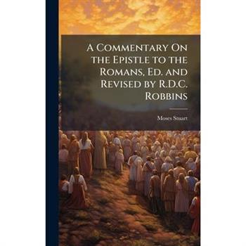A Commentary On the Epistle to the Romans, Ed. and Revised by R.D.C. Robbins