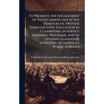 To Promote the Engagement of Young Americans in the Democratic Process Through Civic Education in Classrooms, in Service Learning Programs, and in Student Leadership Activities, of America's Public Sc