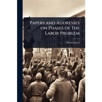 Papers and Addresses on Phases of The Labor Problem