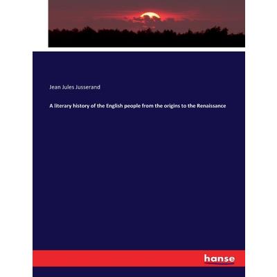A literary history of the English people from the origins to the Renaissance