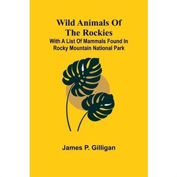 Wild Animals of the Rockies With a List of Mammals found in Rocky Mountain National Park