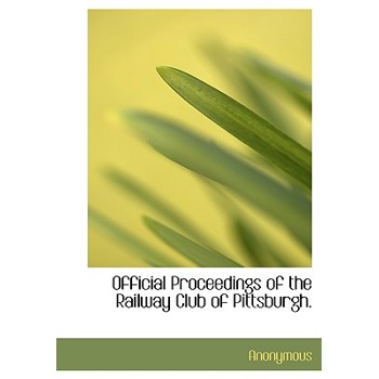 Official Proceedings of the Railway Club of Pittsburgh.