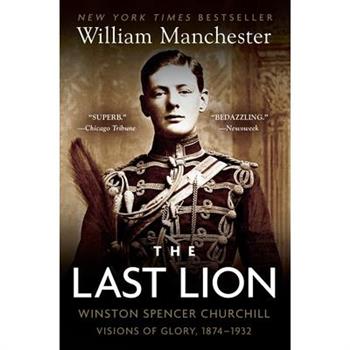 The Last Lion: Winston Spencer Churchill: Visions of Glory, 1874-1932