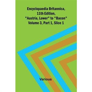 Encyclopaedia Britannica, 11Th Edition, ”Austria, Lower” To ”Bacon” Volume 3, Part 1, Slice 1