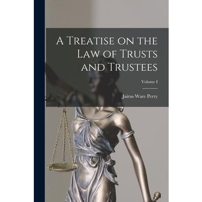 A Treatise on the Law of Trusts and Trustees; Volume I