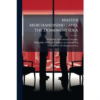 Master Merchandising; and, The Dominant Idea