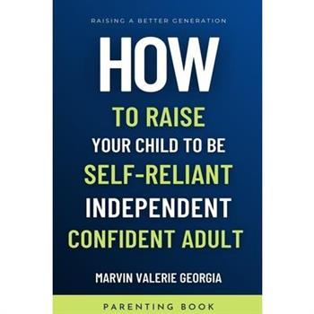 How To Raise Your Child to be a Self-Reliant, Independent, Confident Adult