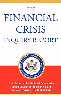 The Financial Crisis Inquiry Report, Authorized Edition The Financial Crisis Inquiry Report, Authorized Edition