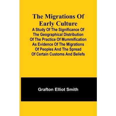 The migrations of early culture; A study of the significance of the geographical distribution of the practice of mummification as evidence of the migrations of peoples and the spread of certain custom