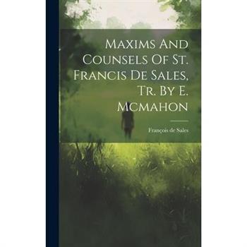 Maxims And Counsels Of St. Francis De Sales, Tr. By E. Mcmahon