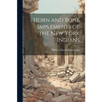Horn and Bone Implements of the New York Indians