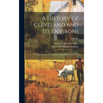 A History of Cleveland and Its Environs; the Heart of New Connecticut, Elroy McKendree Avery; Volume 3