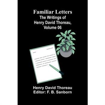 Familiar Letters; The Writings of Henry David Thoreau, Volume 06