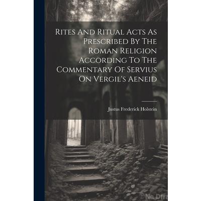 Rites And Ritual Acts As Prescribed By The Roman Religion According To The Commentary Of Servius On Vergil's Aeneid