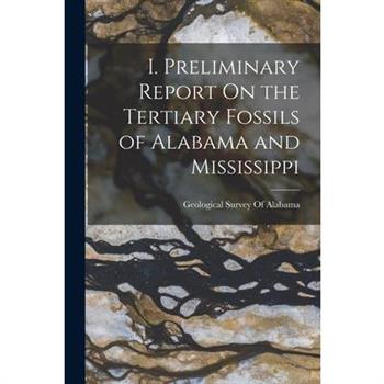 I. Preliminary Report On the Tertiary Fossils of Alabama and Mississippi