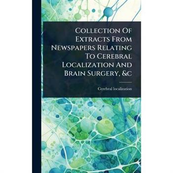 Collection Of Extracts From Newspapers Relating To Cerebral Localization And Brain Surgery, &c