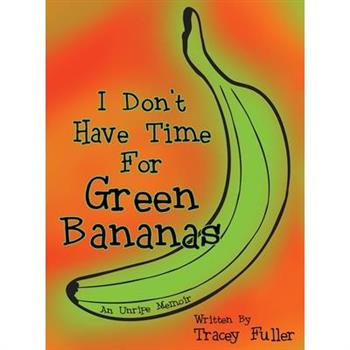 I Don’t Have Time for Green Bananas