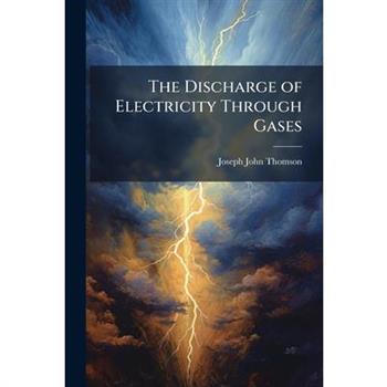 The Discharge of Electricity Through Gases