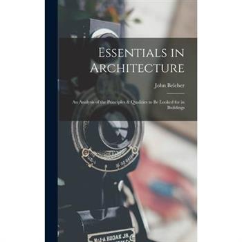 Essentials in Architecture; an Analysis of the Principles & Qualities to be Looked for in Buildings