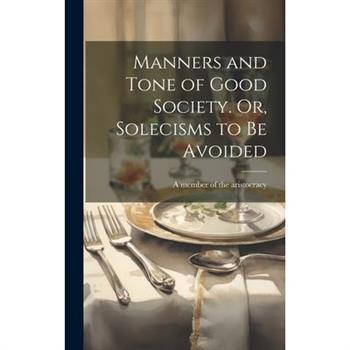 Manners and Tone of Good Society. Or, Solecisms to Be Avoided