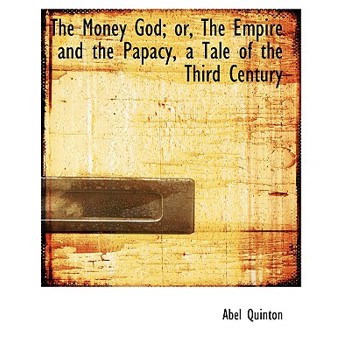 The Money God; Or, the Empire and the Papacy, a Tale of the Third Century