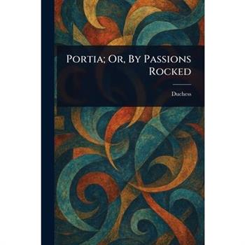 Portia; Or, By Passions Rocked
