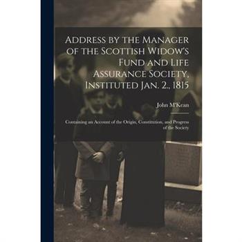Address by the Manager of the Scottish Widow's Fund and Life Assurance Society, Instituted Jan. 2., 1815