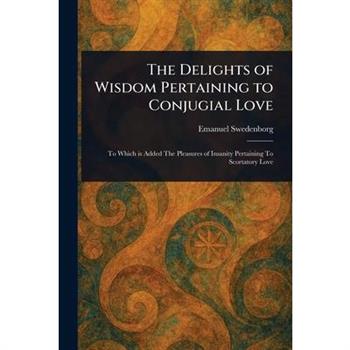 The Delights of Wisdom Pertaining to Conjugial Love
