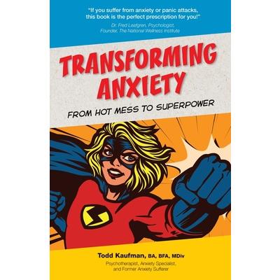 TRANSFORMING ANXIETY From Hot Mess to Superpower