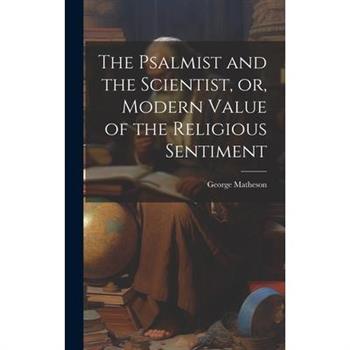 The Psalmist and the Scientist, or, Modern Value of the Religious Sentiment