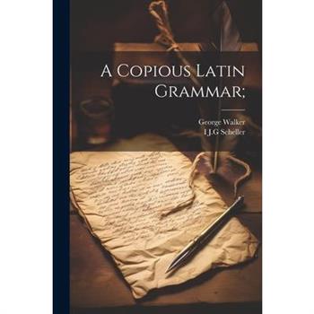 A Copious Latin Grammar;