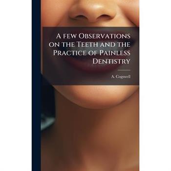 A few Observations on the Teeth and the Practice of Painless Dentistry