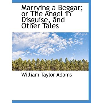 Marrying a Beggar; Or the Angel in Disguise, and Other Tales