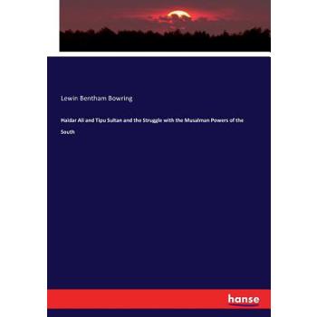 Haidar Ali and Tipu Sultan and the Struggle with the Musalman Powers of the South