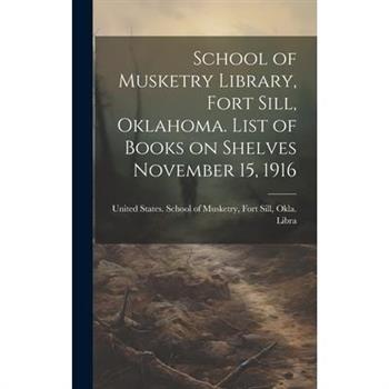 School of Musketry Library, Fort Sill, Oklahoma. List of Books on Shelves November 15, 1916