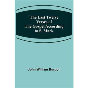 The Last Twelve Verses of the Gospel According to S. Mark