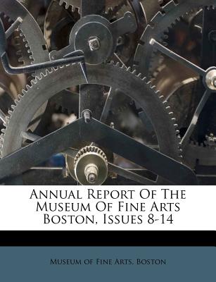 Annual Report of the Museum of Fine Arts Boston, Issues 8-14