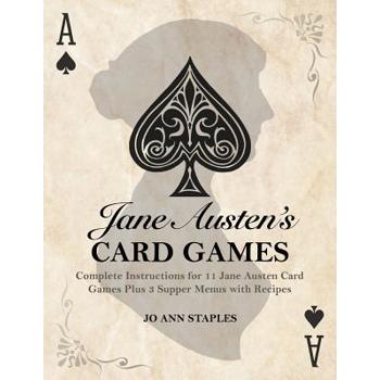 Jane Austen’s Card Games - 11 Classic Card Games And 3 Supper Menus From The Novels And Letters Of Jane Austen