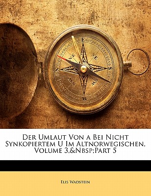 Der Umlaut Von a Bei Nicht Synkopiertem U Im Altnorwegischen, Volume 3, Part 5