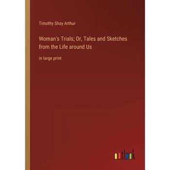 Woman’s Trials; Or, Tales and Sketches from the Life around Us