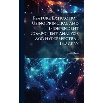 Feature Extraction Using Principal and Independent Component Analysis aor Hyperspectral Imagery