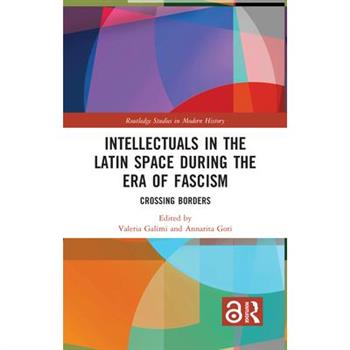 Intellectuals in the Latin Space During the Era of Fascism