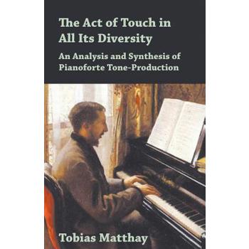 The Act of Touch in All Its Diversity - An Analysis and Synthesis of Pianoforte Tone-Production