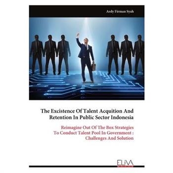 The Excistence Of Talent Acquition And Retention In Public Sector Indonesia