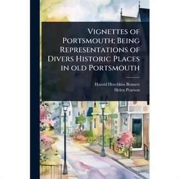 Vignettes of Portsmouth; Being Representations of Divers Historic Places in old Portsmouth