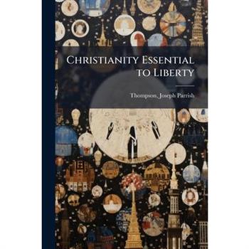 Christianity Essential to Liberty