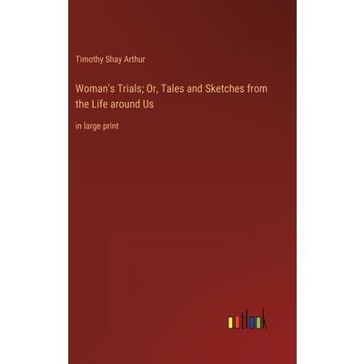 Woman’s Trials; Or, Tales and Sketches from the Life around Us
