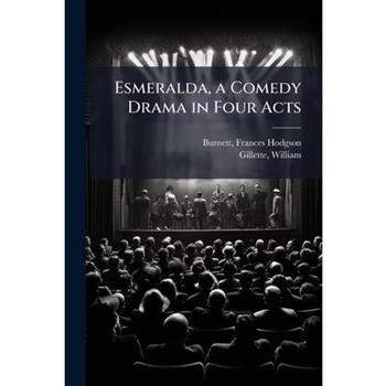 Esmeralda, a Comedy Drama in Four Acts