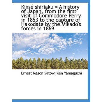 Kins Shiriaku = a History of Japan, from the First Visit of Commodore Perry in 1853 to the Capture
